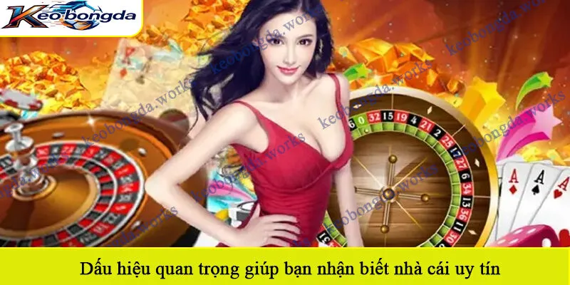 Dấu hiệu quan trọng giúp bạn nhận biết nhà cái uy tín