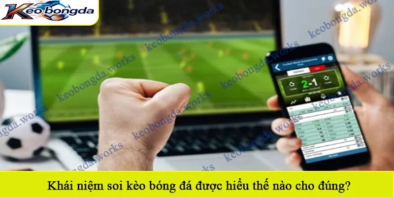 Khái niệm soi kèo bóng đá được hiểu thế nào cho đúng?