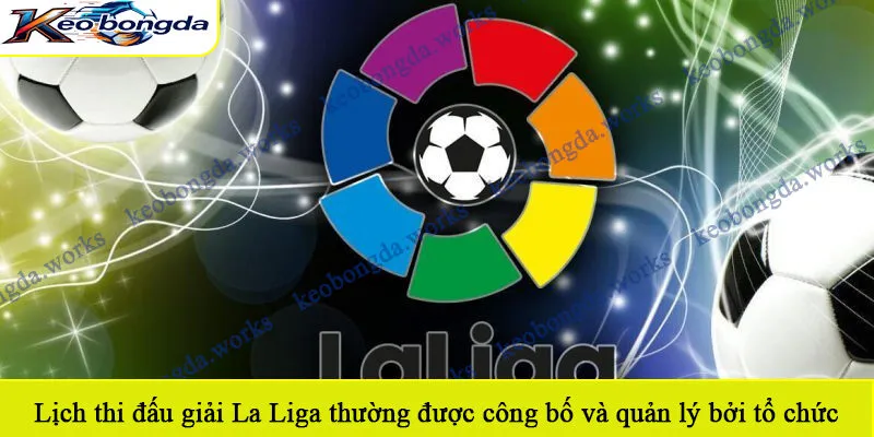 Lịch thi đấu giải La Liga thường được công bố và quản lý bởi tổ chức 