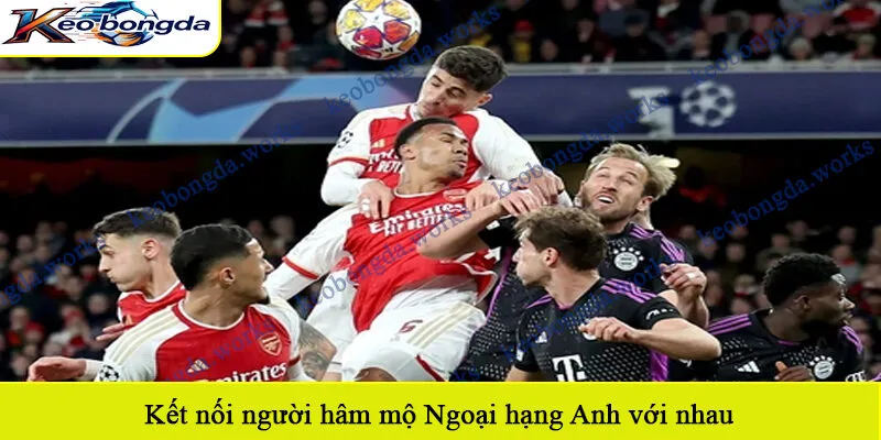 Kết nối người hâm mộ Ngoại hạng Anh với nhau