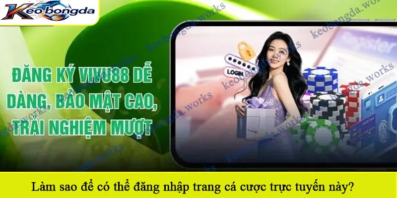 Làm sao để có thể đăng nhập trang cá cược trực tuyến này?
