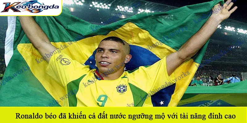Ronaldo béo đã khiến cả đất nước ngưỡng mộ với tài năng đỉnh cao