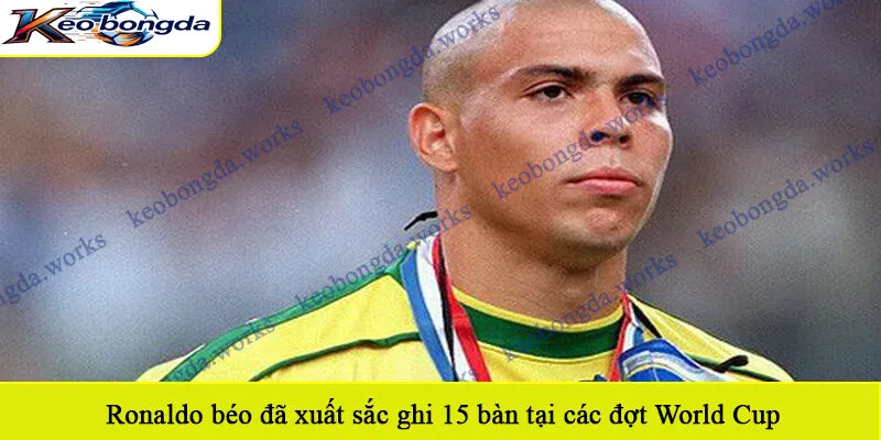 Ronaldo béo đã xuất sắc ghi 15 bàn tại các đợt World Cup